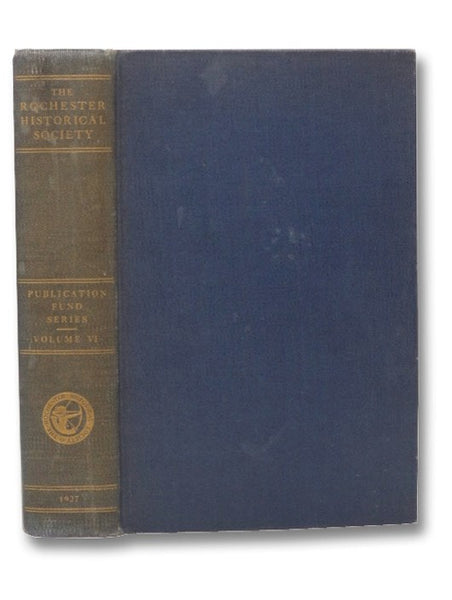 The Rochester Historical Society: Publication Fund Series Volume VI [6]