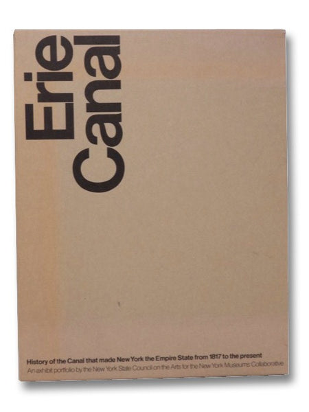 Erie Canal: A History of the Canal That Made New York the Empire State from 1817 to the Present - An Exhibit Portfolio by the New York State Council on the Arts for the New York Museums Collaborative