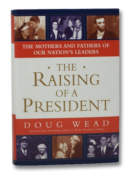 The Raising of a President: The Mothers and Fathers of Our Nation's Leaders