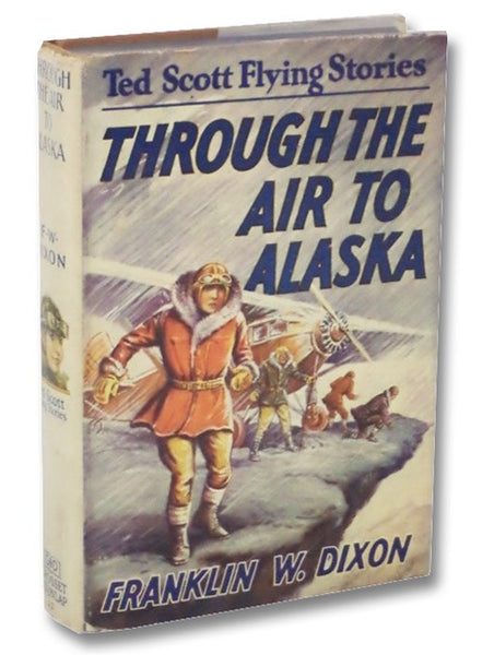 Through the Air to Alaska; or, Ted Scott's Search in Nugget Valley (The Ted Scott Flying Stories Book 12)