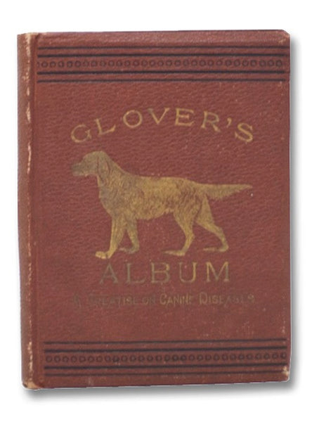 Glover's Album, a Treatise on Canine Diseases: The Result of Many Years Experience as a Breeder, Exhibitor and Practitioner