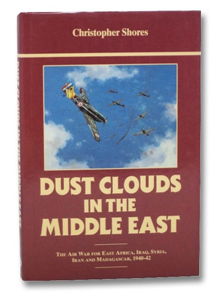 Dust Clouds in the Middle East: The Air War for East Africa, Iraq, Syria, Iran and Madagascar, 1940-42