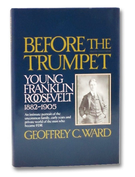 Before the Trumpet: Young Franklin Roosevelt, 1882-1905