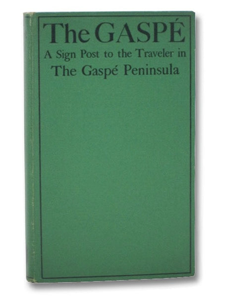 The Gaspe: Including an Account of L'Ile Percee the Finial of the St. Lawrence. Being a Blend of Reveries & Realities, History & Science, Description & Narration and a Signpost to the Traveler in the Gaspe Peninsula