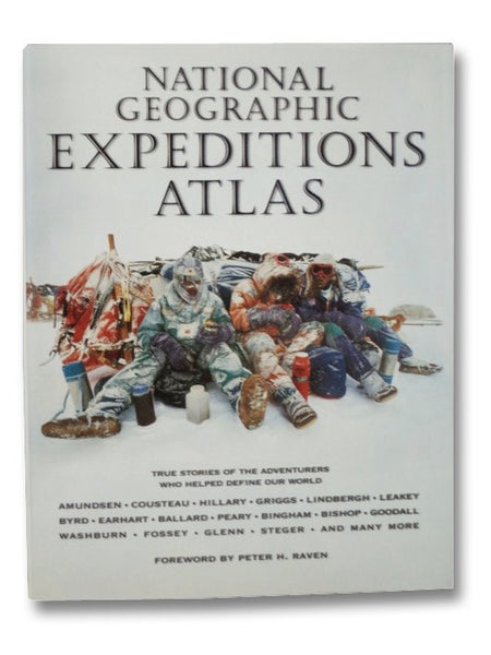 National Geographic Expeditions Atlas: True Stories of the Adventurers who Helped Define Our World