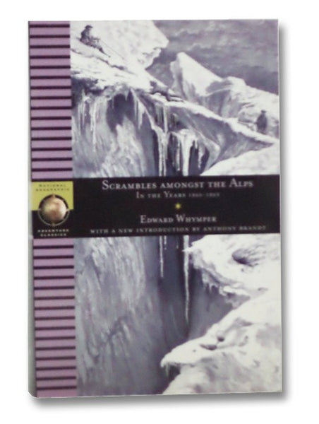 Scrambles Amongst the Alps: In the Years, 1860-1869 (National Geographic Adventure Classics)