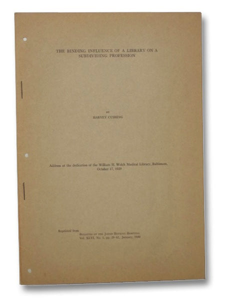 The Binding Influence of a Library on a Subdividing Profession: Address at the Dedication of the William H. Welch Medical Library, Baltimore, October 17, 1929, Reprinted from Bulletin of the Johns Hopkins Hospital, Vol. XLVI, No. 1, pp. 29-42, January, 1…