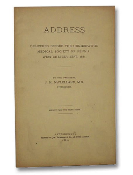 Address Delivered Before the Homoeopathic Medical Society of Penn'a., West Chester, Sept. 1881. [Homeopathic, Pennsylvania, Westchester]