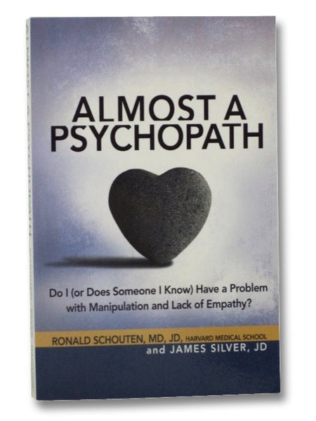 Almost a Psychopath: Do I (or Does Someone I Know) Have a Problem with Manipulation and Lack of Empathy?