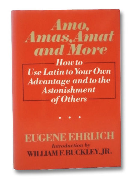 Amo, Amas, Amat and More: How to Use Latin to Your Own Advantage and to the Astonishment of Others