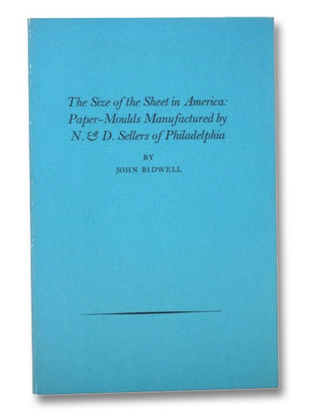 The Size of the Sheet in America: Paper-Moulds Manufactured by N. & D. Sellers in Philadelphia - Reprinted from the Proceedings of the American Antiquarian Society Volume 87, Part 2, October 1977