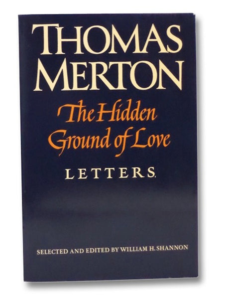 The Hidden Ground of Love: The Letters of Thomas Merton on Religious Experience and Social Concerns