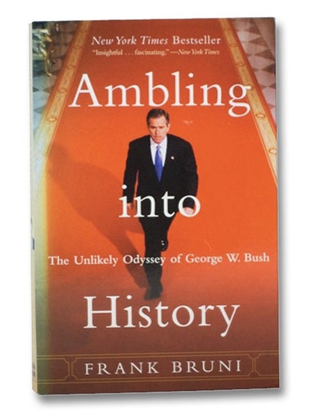 Ambling into History: The Unlikely Odyssey of George W. Bush