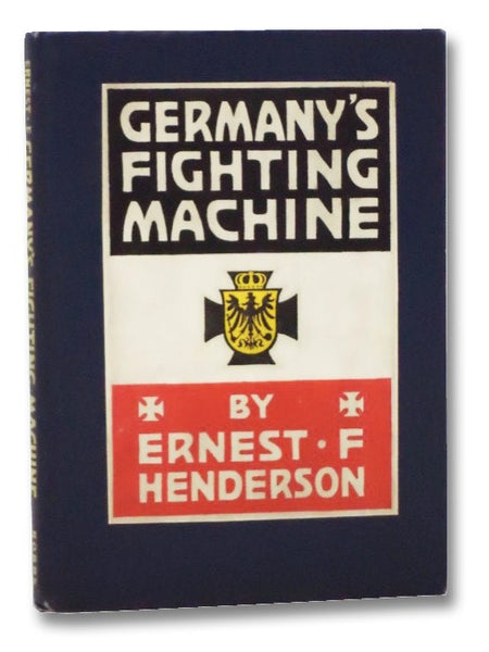 Germany's Fighting Machine: Her Army, Her Navy, Her Air-ships, and Why She Arrayed Them Against the Allied Powers of Europe, with Many Illustrations