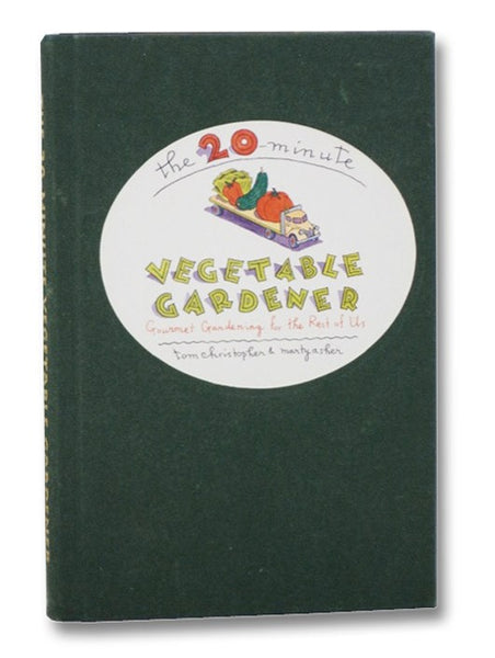 20-Minute Vegetable Gardener: Gourmet Gardening for the Rest of Us