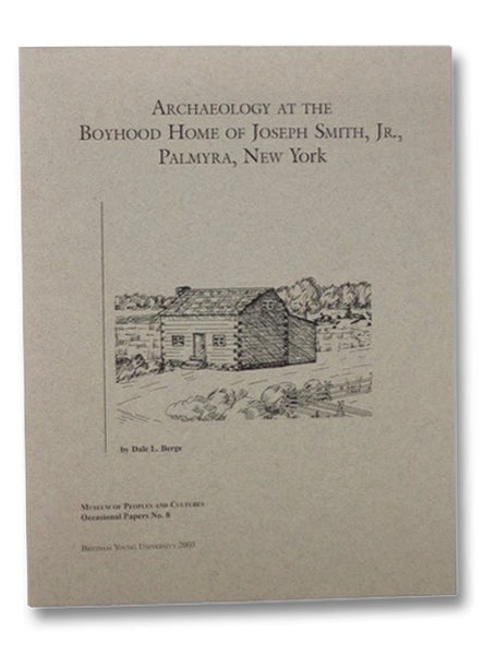Archaeology of the Boyhood Home of Joseph Smith, Jr., Palmyra, New York (Museum of Peoples and Cultures Occasional Papers No. 8)