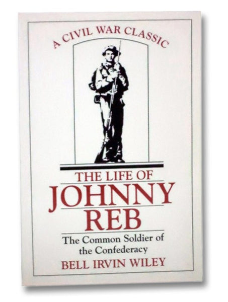 The Life of Johnny Reb: The Common Soldier of the Confederacy