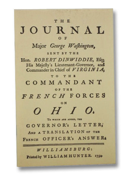 The Journal of Major George Washington, Sent by the Hon. Robert Dinwiddie, Esq; His Majesty's Lieutenant-Governor, and Commander in Chief of Virginia, to the Commandant of the French Forces on Ohio. To Which are Added, the Governor's Letter, and a Transl…