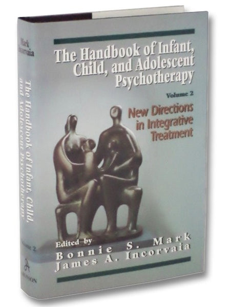 The Handbook of Infant, Child, and Adolescent Psychotherapy: New Directions in Integrative Treatment, Volume 2