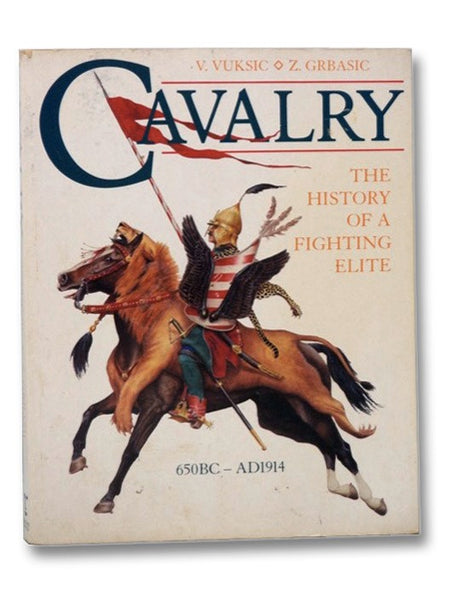 Cavalry: The History Of A Fighting Elite 650 BC - AD 1914