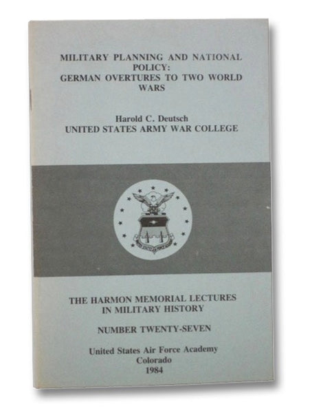 Military Planning and National Policy: German Overtures to Two World Wars (The Harmon Memorial Lectures in Military History, Number 27)