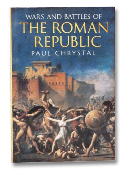 Wars and Battles of the Roman Republic 753 BC - 100 BC: The Bloody Road to Empire