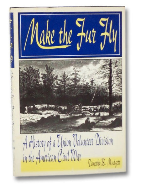 Make the Fur Fly: A History of a Union Volunteer Division in the American Civil War