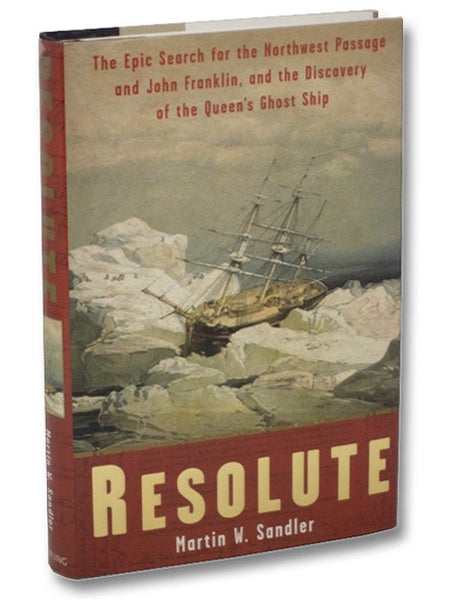 Resolute: The Epic Search for the Northwest Passage and John Franklin, and the Discovery of the Queen's Ghost Ship