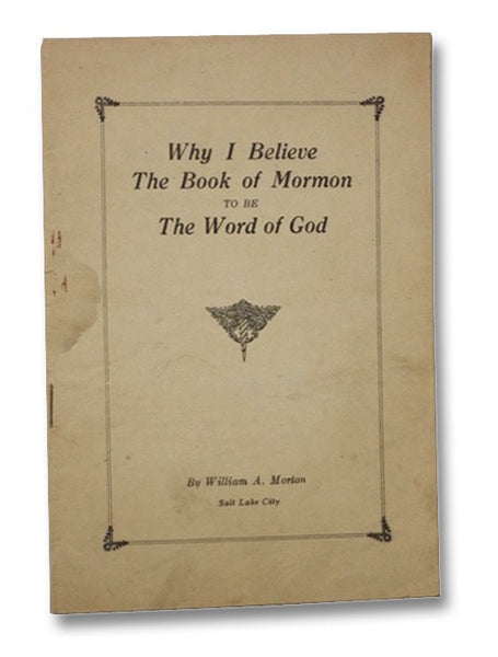 Why I Believe the Book of Mormon To Be the Word of God