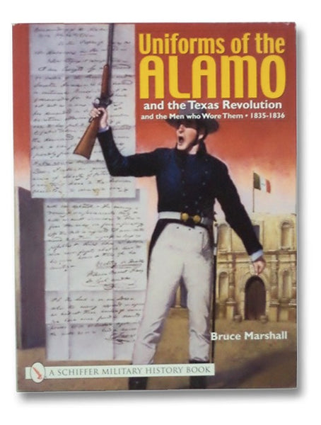 Uniforms of the Alamo and the Texas Revolution, and the Men who Wore Them, 1835-1836 (A Schiffer Military History Book)