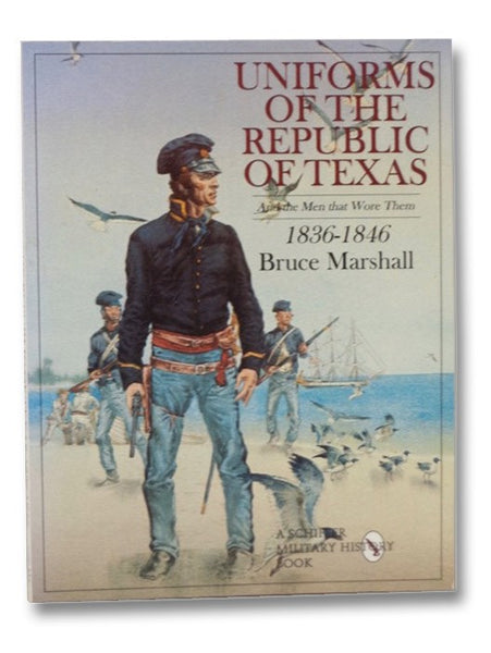 Uniforms of the Republic of Texas, and the Men that Wore Them, 1836-1846 (A Schiffer Military History Book)