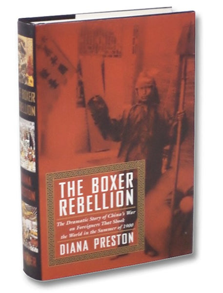 The Boxer Rebellion: The Dramatic Story of China's War on Foreigners That Shook the World in the Summer of 1900
