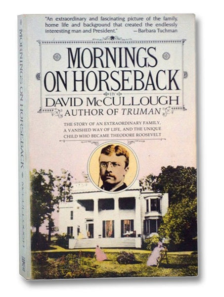Mornings on Horseback: The Story of an Extraordinary Family, a Vanished Way of Life, and the Unique Child Who Became Theodore Roosevelt