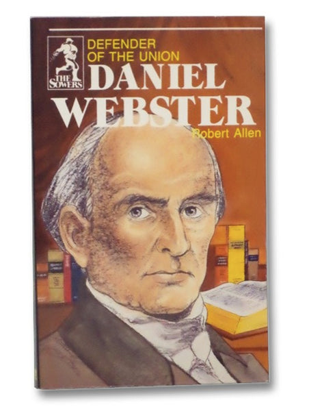 Daniel Webster: Defender of the Union (Sowers Series)