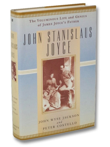 John Stanislaus Joyce: The Voluminous Life and Genius of James Joyce's Father