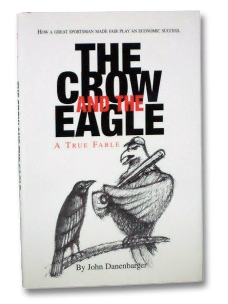 The Crow and the Eagle: A True Fable: How a Great Sportsman Made Fair Play an Economic Success