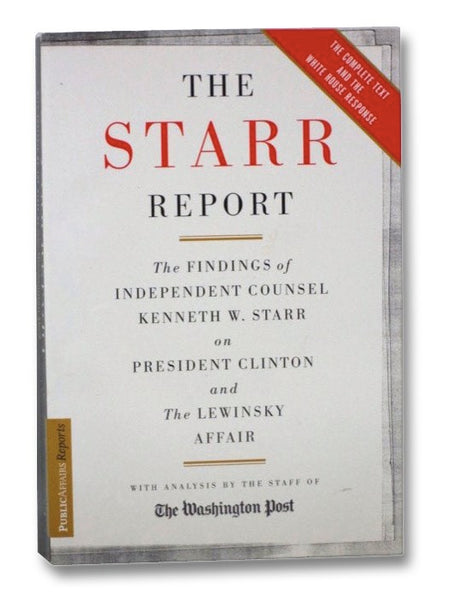 The Starr Report: The Findings of Independent Counsel Kenneth W. Starr on President Clinton and the Lewinsky Affair, with Analysis By the Staff of The Washington Post