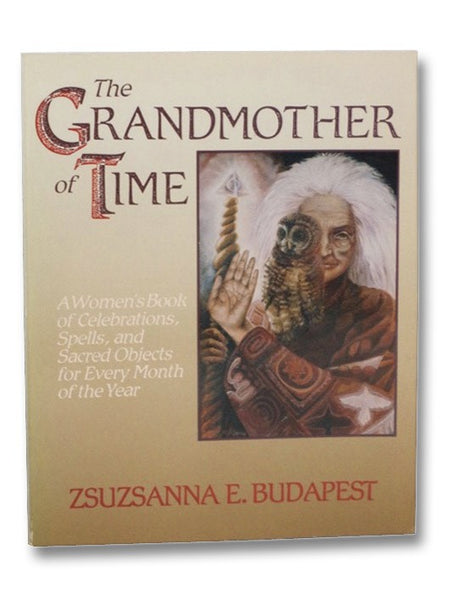 The Grandmother of Time: A Women's Book of Celebrations, Spells, and Sacred Objects for Every Month of the Year