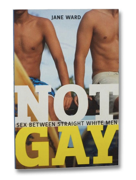 Not Gay: Sex Between Straight White Men
