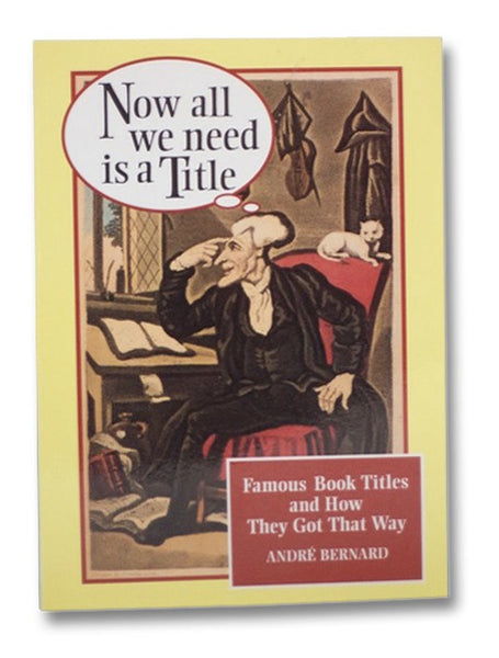 Now All We Need is a Title: Famous Book Titles and How They Got That Way