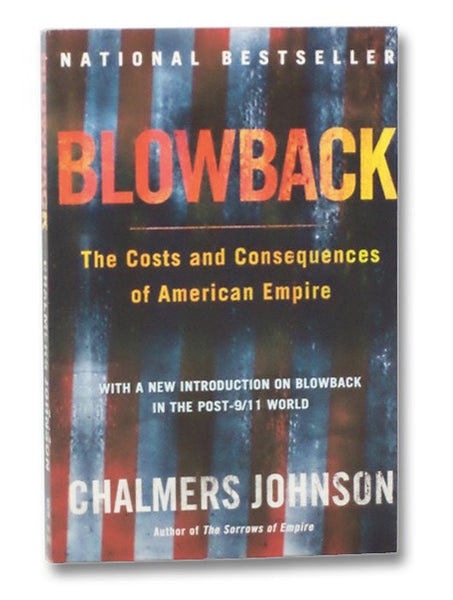 Blowback: The Costs and Consequences of American Empire, with a New Introduction on Blowback in the Post-9/11 World