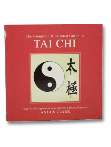 The Complete Illustrated Guide to Tai Chi: A Step-by-Step Approach to the Ancient Chinese Movement