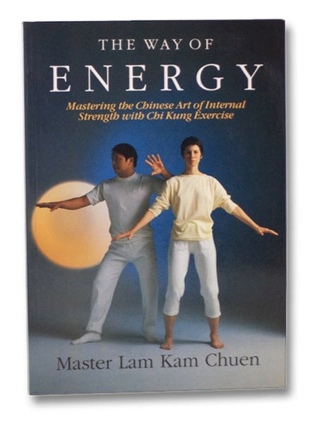 The Way of Energy: Mastering the Chinese Art of Internal Strength with Chi Kung Exercise (A Gaia Original)