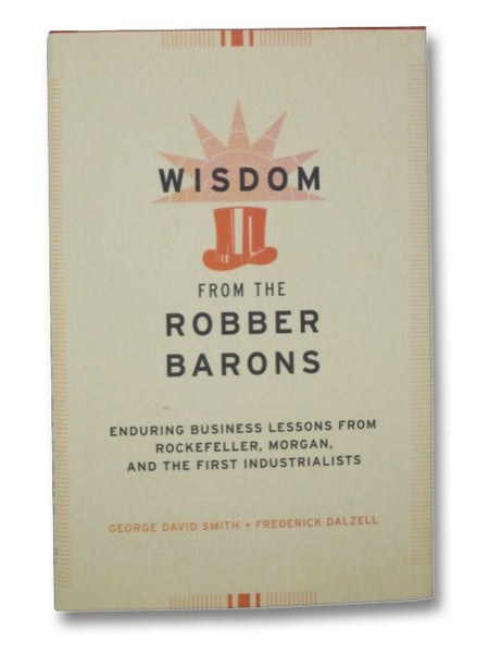 Wisdom from the Robber Barons: Enduring Business Lessons from Rockefeller, Morgan, and the First Industrialists