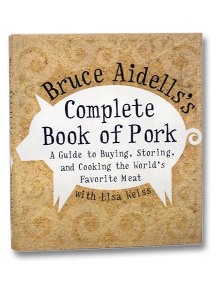 Bruce Aidells's Complete Book of Pork: A Guide to Buying, Storing, and Cooking the World's Favorite Meat