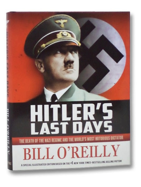 Hitler's Last Days: The Death of the Nazi Regime and the World's Most Notorious Dictator