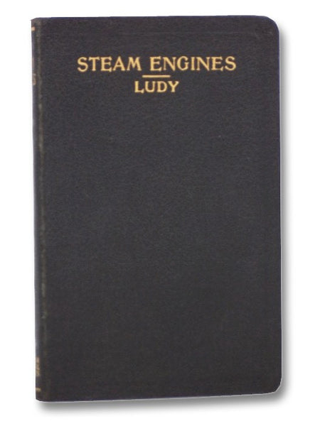 Steam Engines: A Thorough and Practical Presentation of Modern Steam Engine Practice