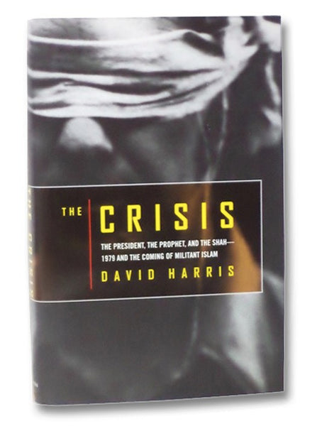The Crisis: The President, the Prophet, and the Shah--1979 and the Coming of Militant Islam