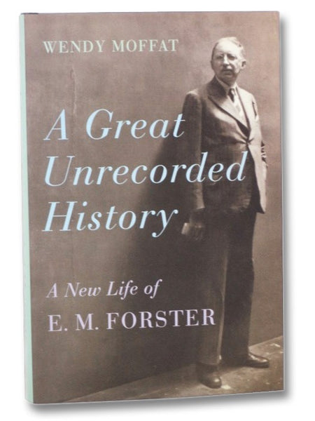 A Great Unrecorded History: A New Life of E.M. Forster
