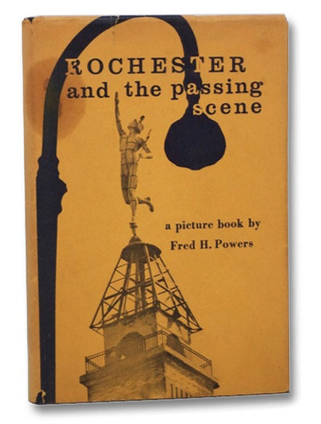 Rochester and the Passing Scene: From the Files of Newspaper Photographer Fred H. Powers